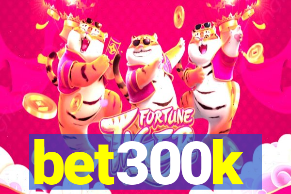 bet300k