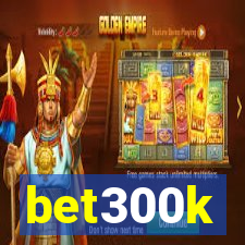 bet300k