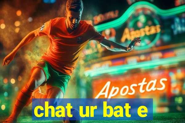 chat ur bat e