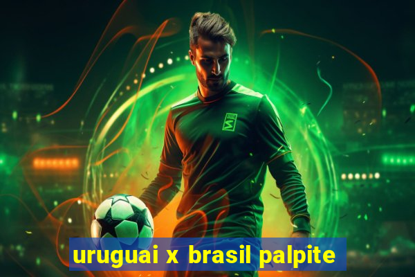 uruguai x brasil palpite