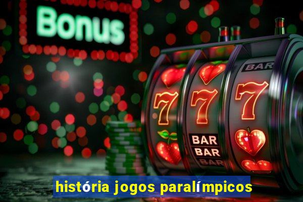 história jogos paralímpicos