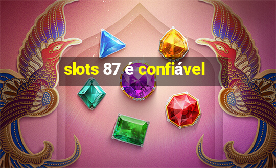 slots 87 é confiável