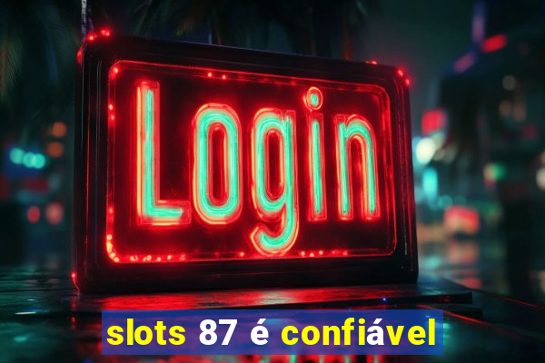 slots 87 é confiável