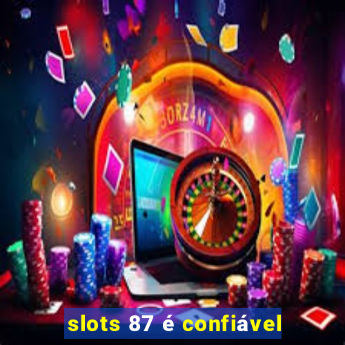 slots 87 é confiável