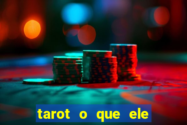 tarot o que ele sente por mim