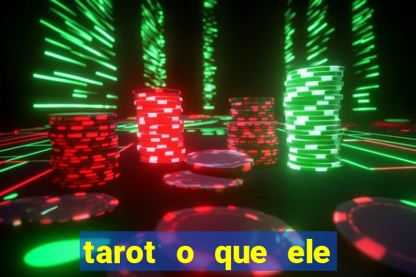 tarot o que ele sente por mim