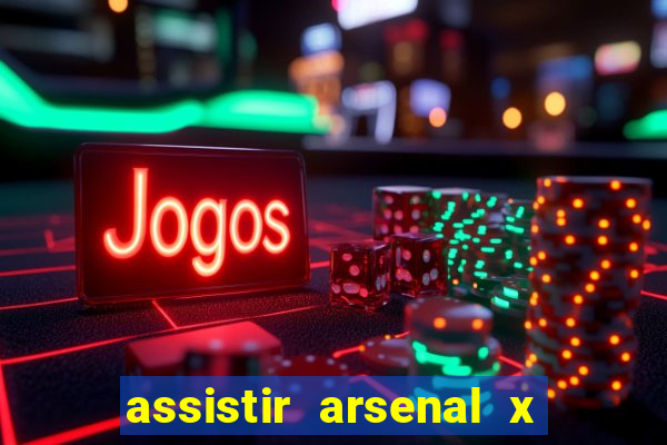 assistir arsenal x manchester city ao vivo hd