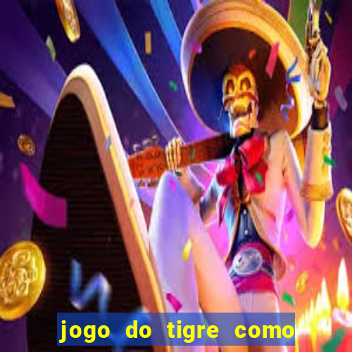 jogo do tigre como ganhar dinheiro