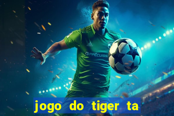 jogo do tiger ta pagando agora