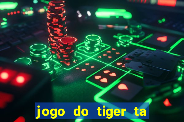 jogo do tiger ta pagando agora