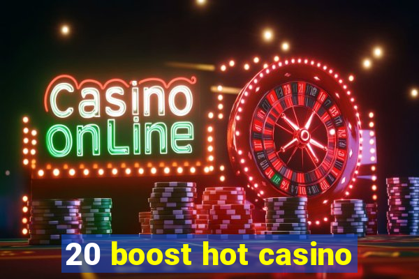 20 boost hot casino