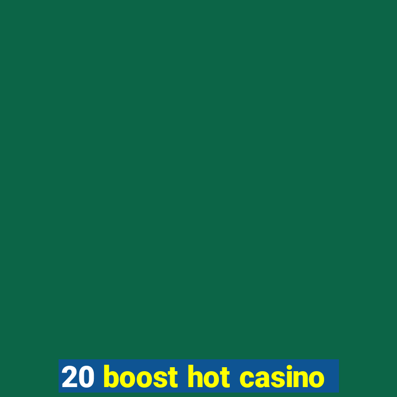 20 boost hot casino