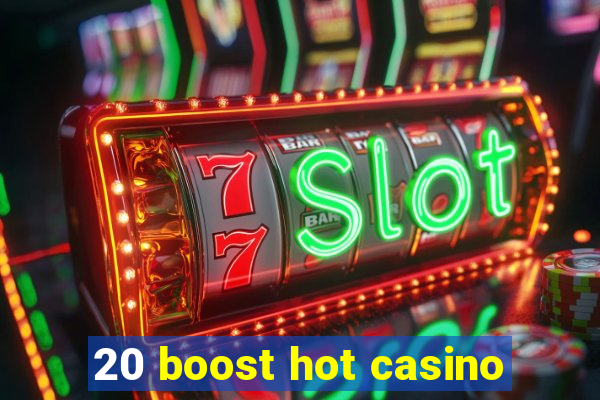 20 boost hot casino