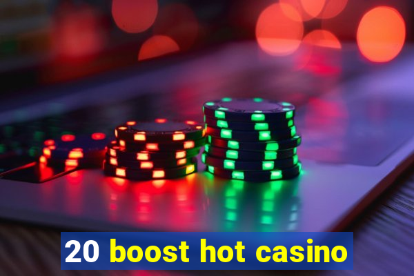 20 boost hot casino