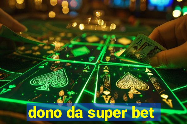 dono da super bet