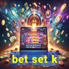 bet set k