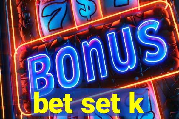 bet set k