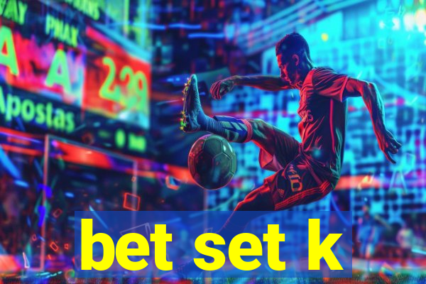 bet set k