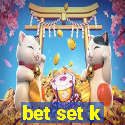 bet set k