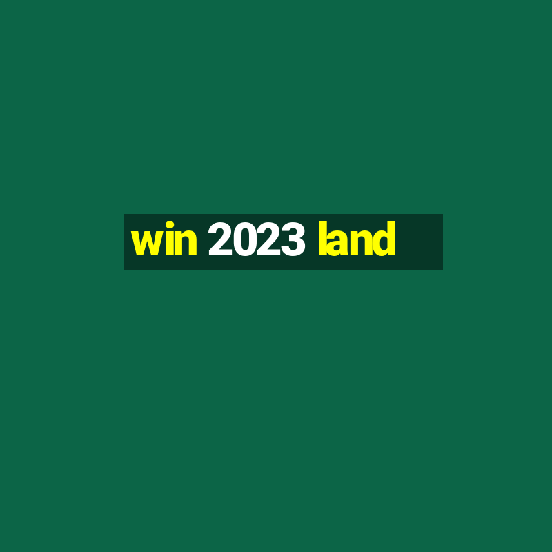 win 2023 land