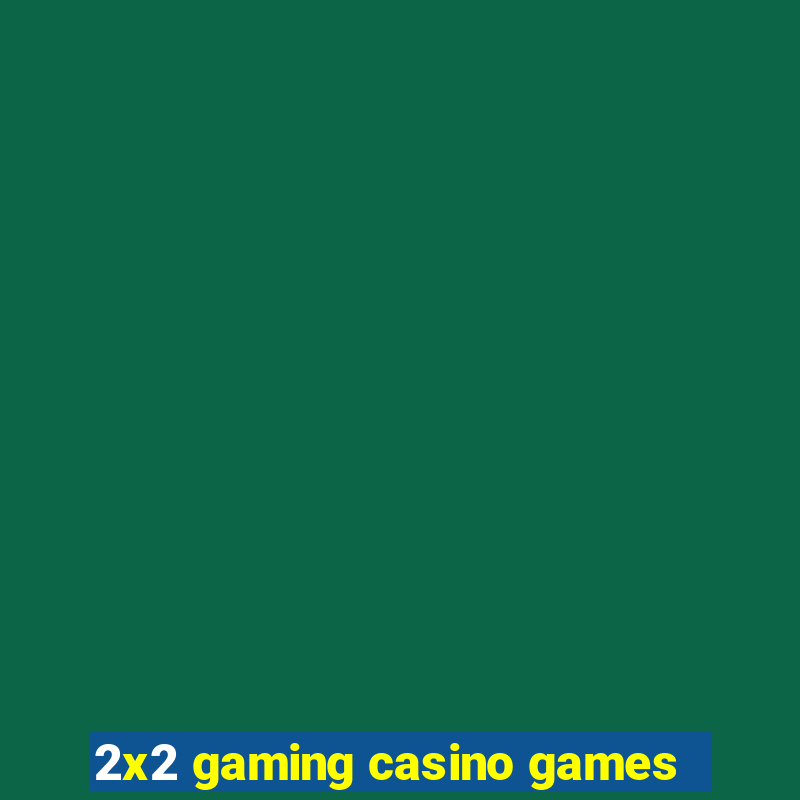 2x2 gaming casino games