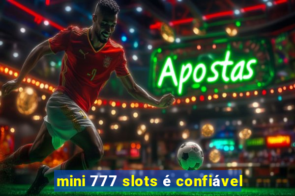 mini 777 slots é confiável