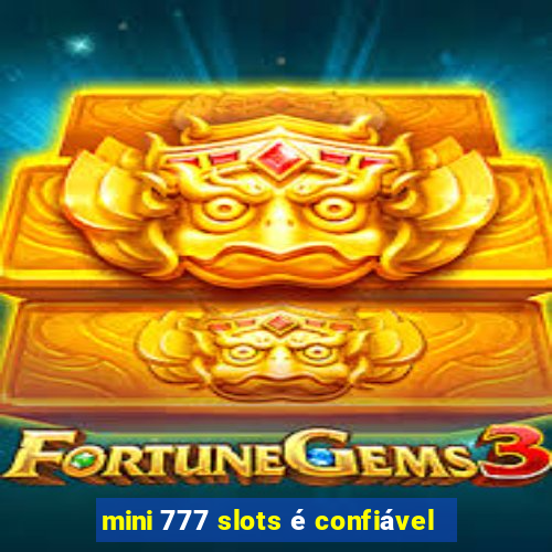 mini 777 slots é confiável