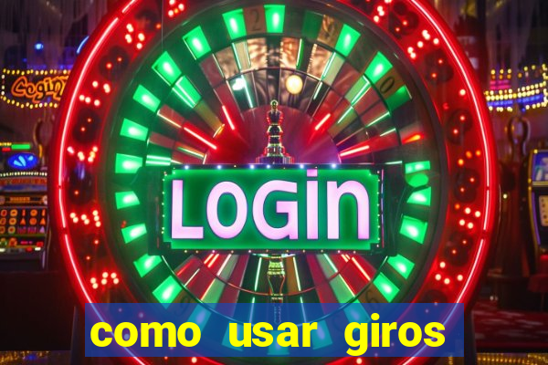 como usar giros gr谩tis bet365