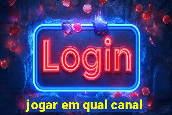 jogar em qual canal