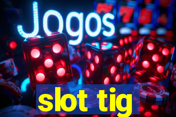 slot tig