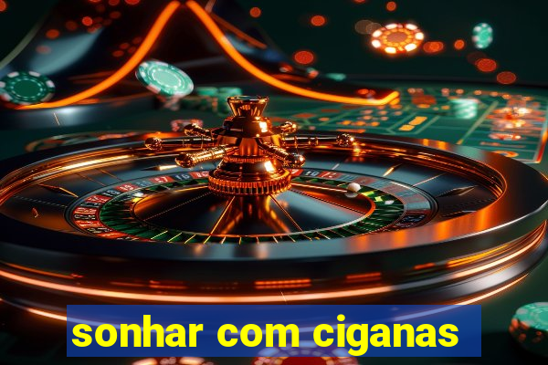 sonhar com ciganas