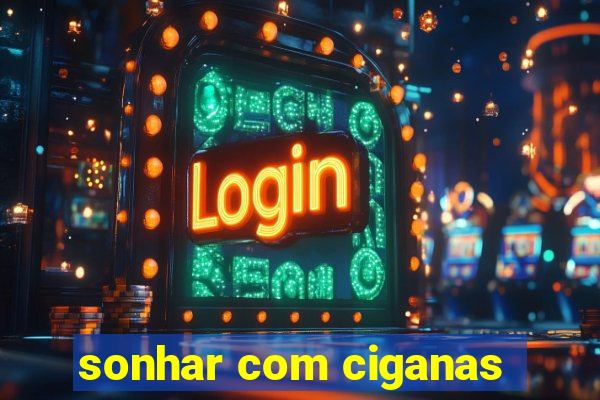 sonhar com ciganas