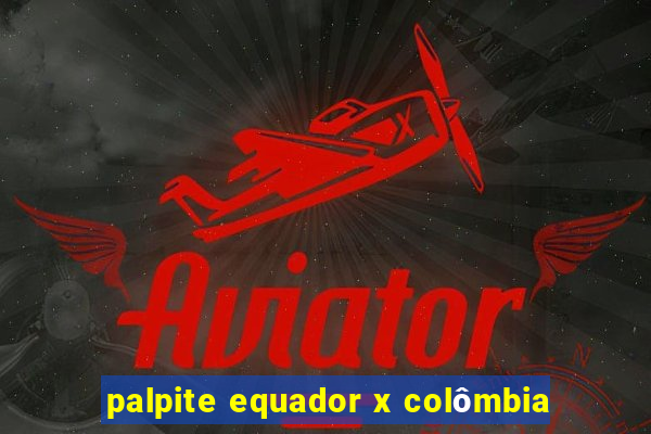 palpite equador x colômbia