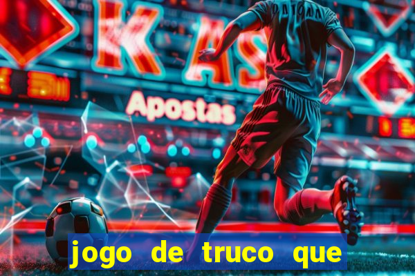 jogo de truco que ganha dinheiro de verdade