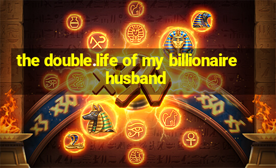 the double.life of my billionaire husband