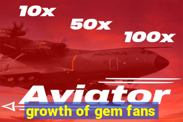 growth of gem fans