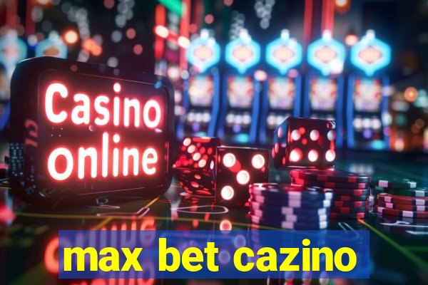 max bet cazino