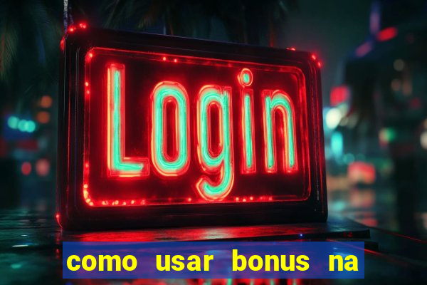 como usar bonus na estrela bet