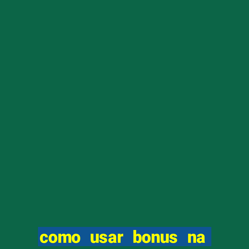 como usar bonus na estrela bet