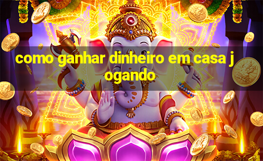 como ganhar dinheiro em casa jogando