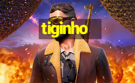 tiginho