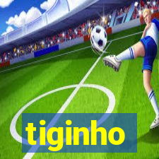 tiginho