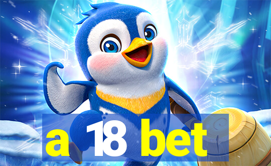 a 18 bet