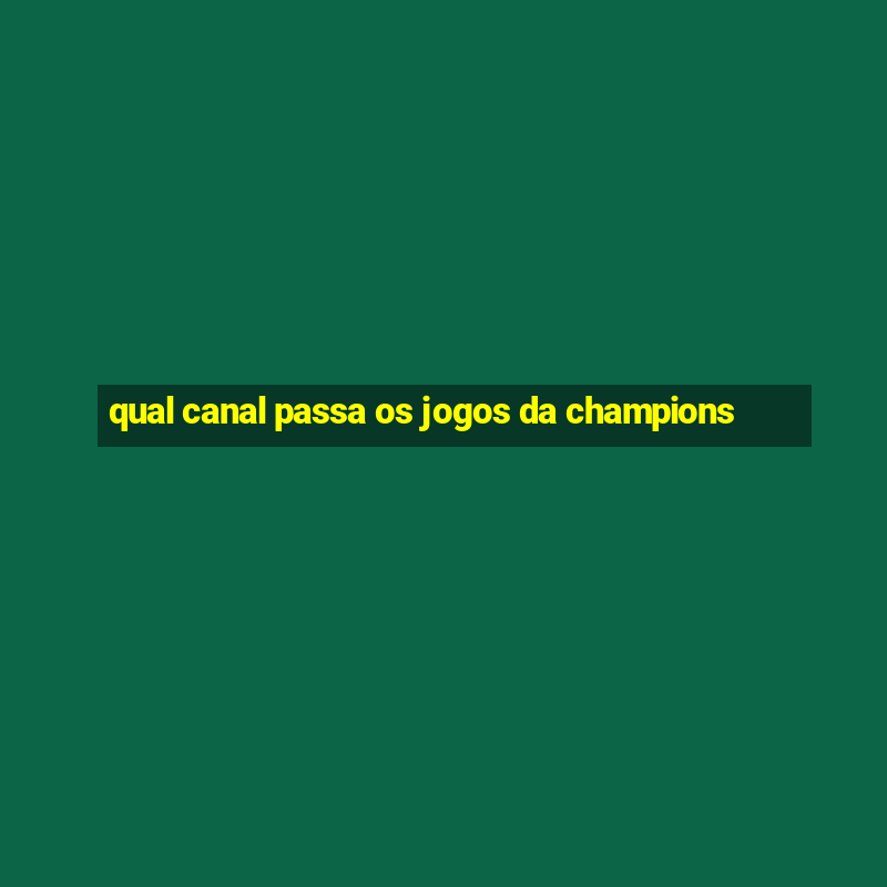 qual canal passa os jogos da champions