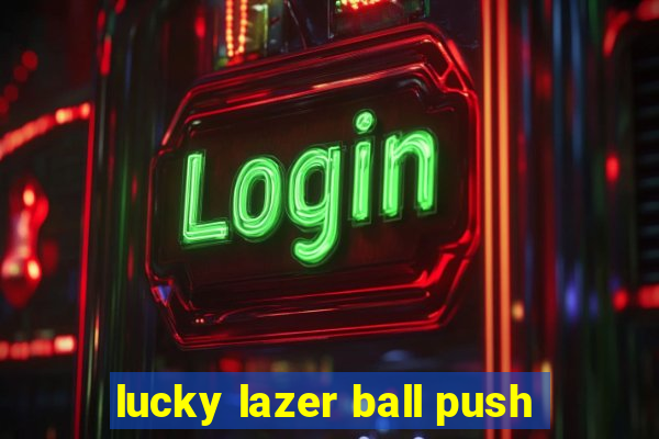 lucky lazer ball push