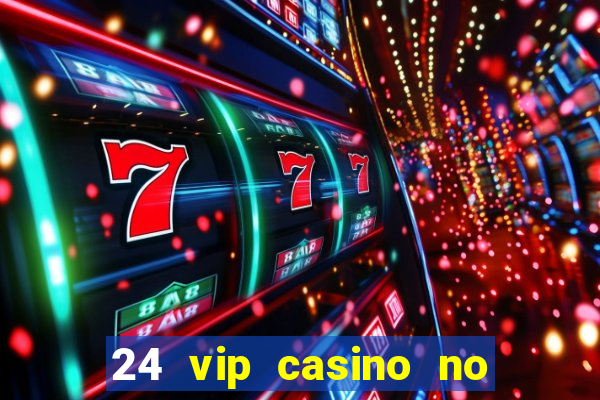 24 vip casino no deposit bonus codes 2022