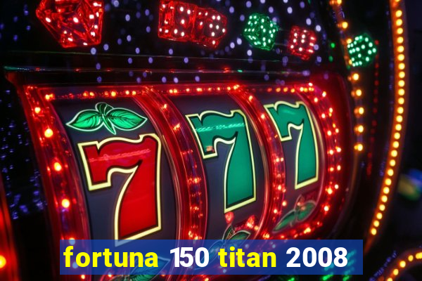 fortuna 150 titan 2008