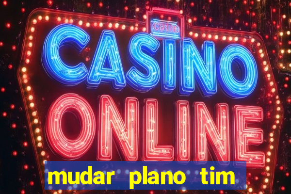 mudar plano tim beta mensal para semanal