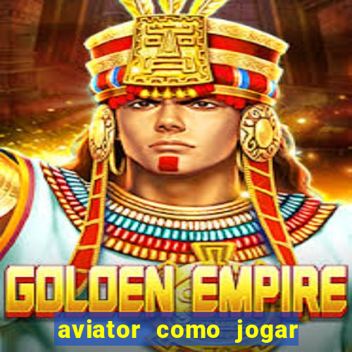 aviator como jogar e ganhar