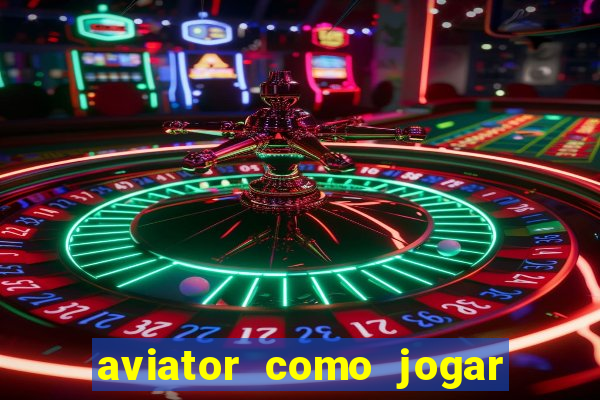 aviator como jogar e ganhar